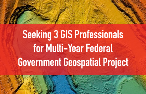 Seeking 3 GIS Professionals for Multi-Year Federal Government Geospatial Project