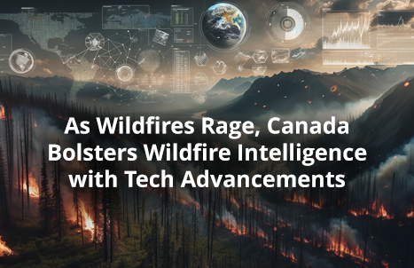 As Wildfires Rage, Canada Bolsters Wildfire Intelligence with Tech Advancements