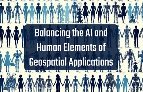 Balancing the AI and Human Elements of Geospatial Applications