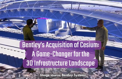 Bentley Systems Acquires Cesium – a Plus for Infrastructure