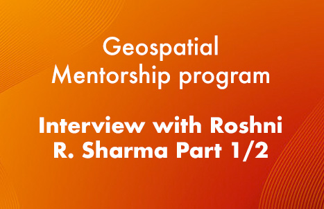 Geospatial Mentorship program, Interview with Roshni R. Sharma Part 1/2