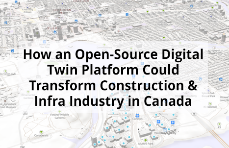 How an Open-Source Digital Twin Platform Could Transform Construction & Infra Industry in Canada