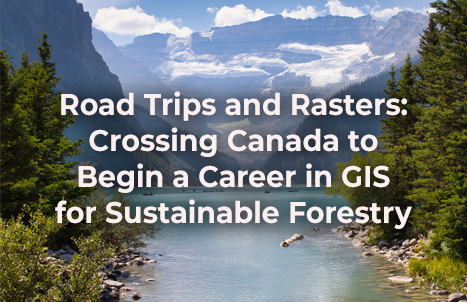 Road Trips and Rasters: Crossing Canada to Begin a Career in GIS for Sustainable Forestry